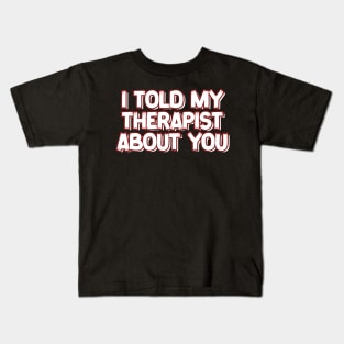 I-Told-My-Therapist-About-You Kids T-Shirt